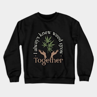 I Always new Weed Grow Together Crewneck Sweatshirt